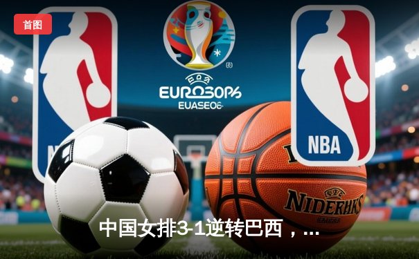 中国女排3-1逆转巴西，张常宁砍22分夺世联赛开门红