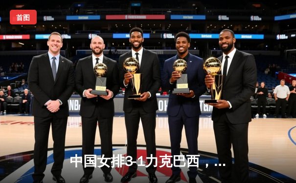 中国女排3-1力克巴西，李盈莹狂砍26分闪耀世界联赛