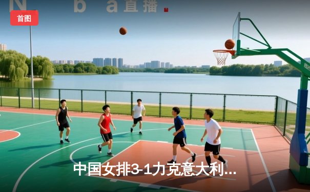 中国女排3-1力克意大利 李盈莹28分闪耀世界联赛总决赛