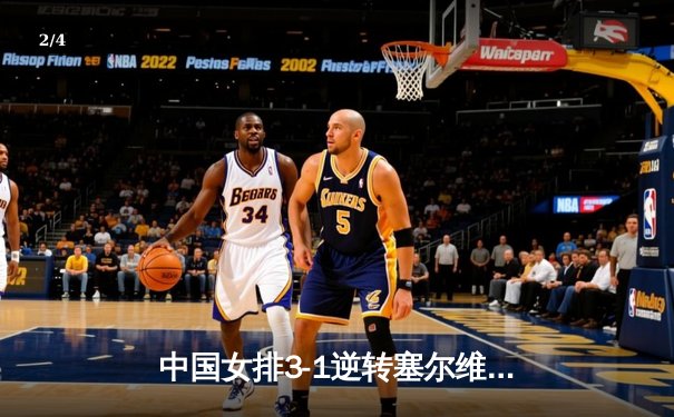 中国女排3-1逆转塞尔维亚，张常宁砍24分率队夺世联赛开门红 - 2