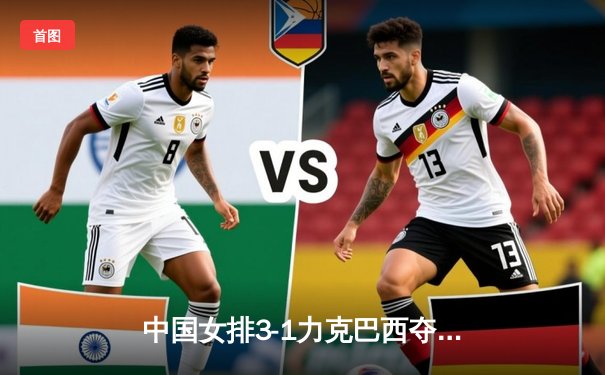 中国女排3-1力克巴西夺VNL开门红，李盈莹狂砍28分彰显核心价值