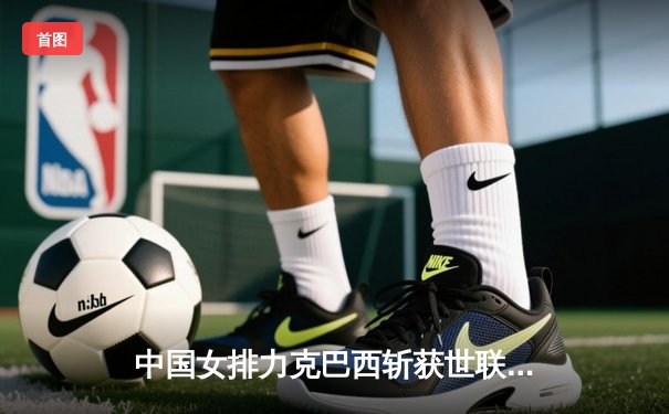 中国女排力克巴西斩获世联赛开门红，李盈莹狂砍26分闪耀全场