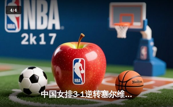 中国女排3-1逆转塞尔维亚，张常宁伤愈复出砍18分 - 4