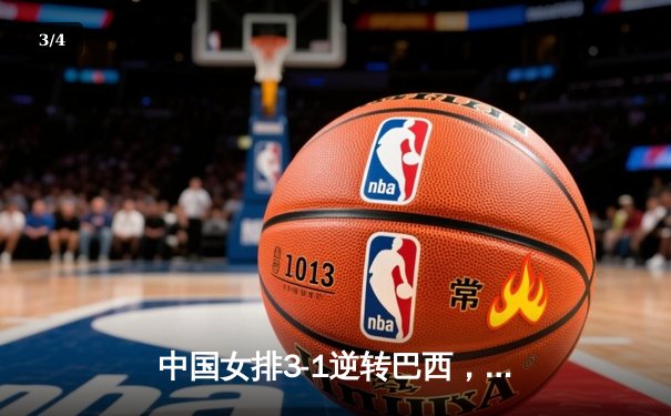 中国女排3-1逆转巴西，张常宁砍24分率队夺世联赛开门红 - 3