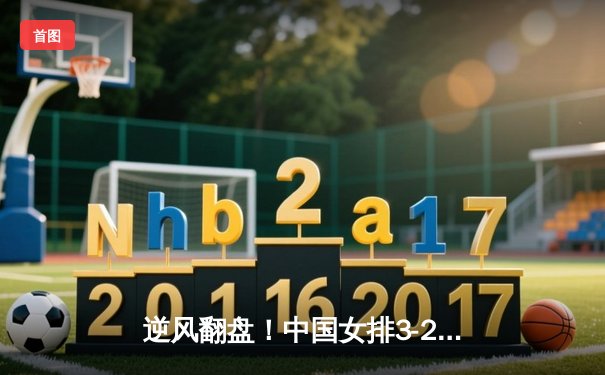 逆风翻盘！中国女排3-2力克巴西，李盈莹狂砍28分率队挺进总决赛
