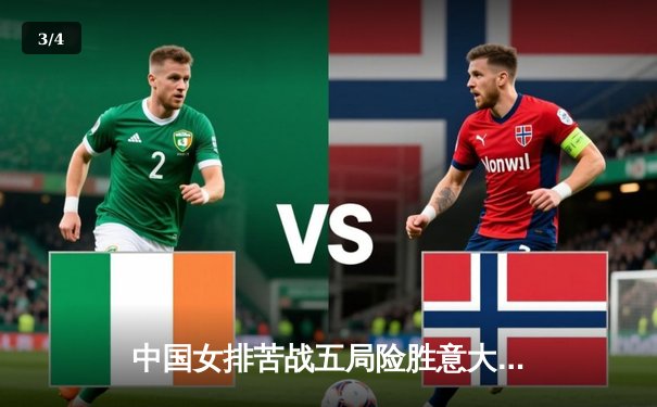 中国女排苦战五局险胜意大利，李盈莹狂砍28分彰显核心价值 - 3