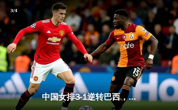 中国女排3-1逆转巴西，李盈莹28分率队夺世联赛开门红 - 3