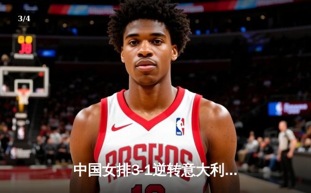 中国女排3-1逆转意大利，张常宁砍24分率队夺香港站开门红 - 3