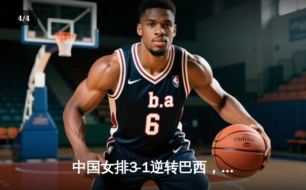 中国女排3-1逆转巴西，李盈莹28分闪耀世界联赛 - 4