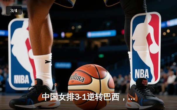 中国女排3-1逆转巴西，李盈莹28分闪耀世界联赛 - 3