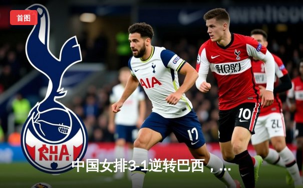 中国女排3-1逆转巴西，李盈莹狂砍28分率队迎世界联赛开门红