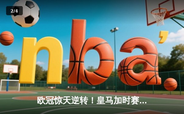 欧冠惊天逆转！皇马加时赛3-2绝杀拜仁，维尼修斯传射建功 - 2